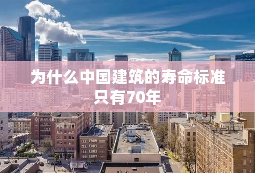 为什么中国建筑的寿命标准只有70年