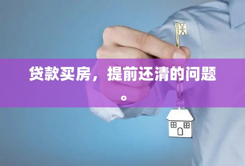 贷款买房，提前还清的问题。