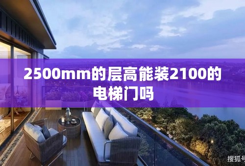 2500mm的层高能装2100的电梯门吗