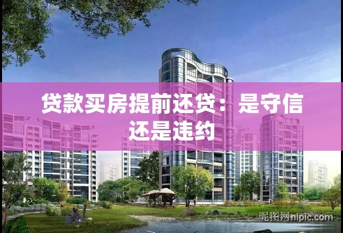 贷款买房提前还贷：是守信还是违约