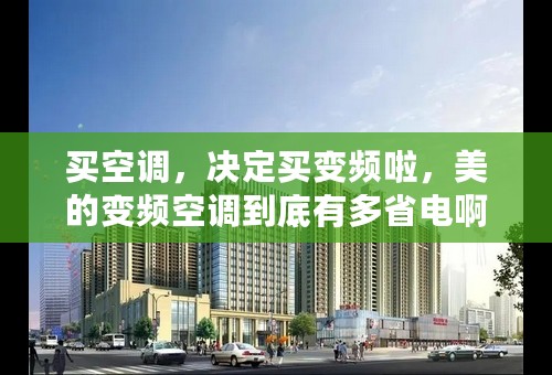 买空调，决定买变频啦，美的变频空调到底有多省电啊？