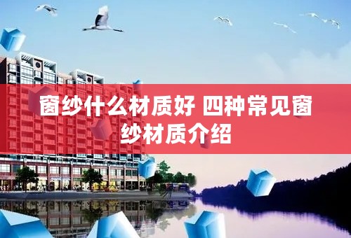 窗纱什么材质好 四种常见窗纱材质介绍