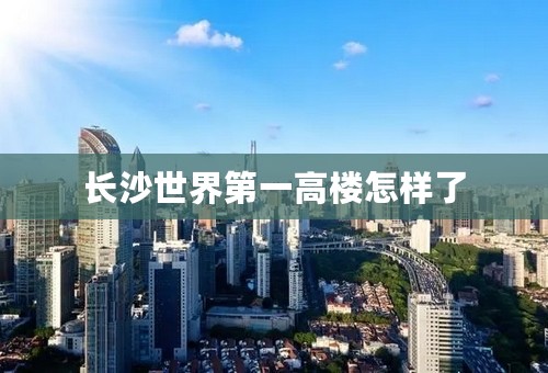 长沙世界第一高楼怎样了