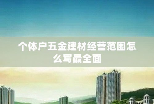 个体户五金建材经营范围怎么写最全面