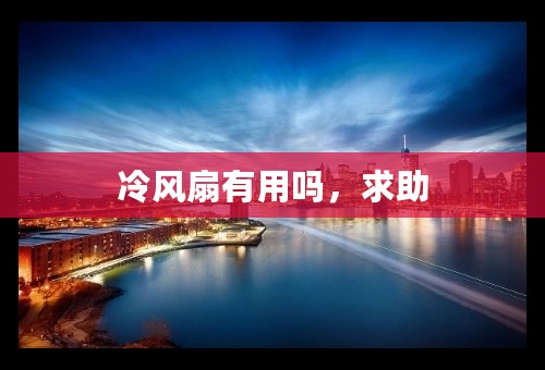 冷风扇有用吗，求助