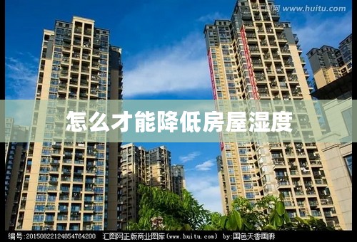 怎么才能降低房屋湿度