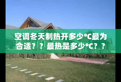 空调冬天制热开多少℃最为合适？？最热是多少℃？？