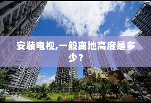 安装电视,一般离地高度是多少？