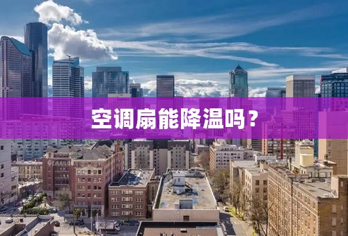 空调扇能降温吗？