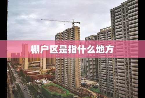 棚户区是指什么地方