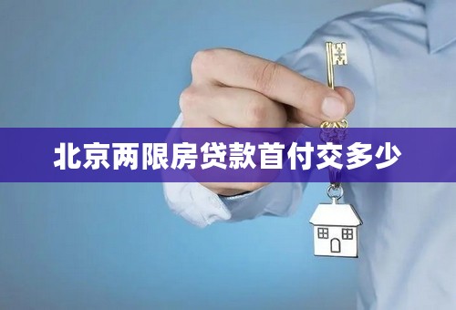 北京两限房贷款首付交多少