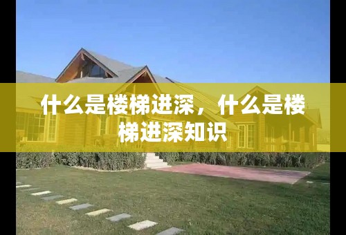 什么是楼梯进深，什么是楼梯进深知识