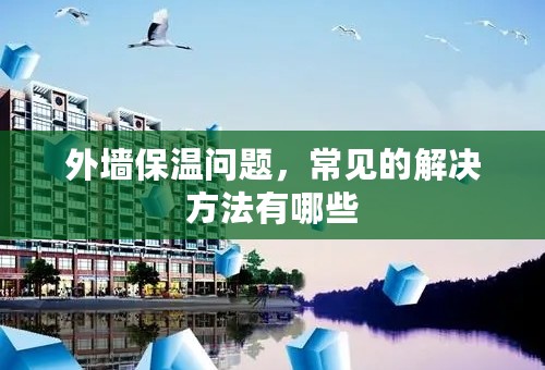 外墙保温问题，常见的解决方法有哪些