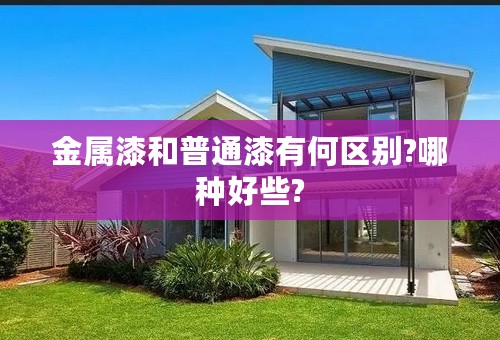 金属漆和普通漆有何区别?哪种好些?