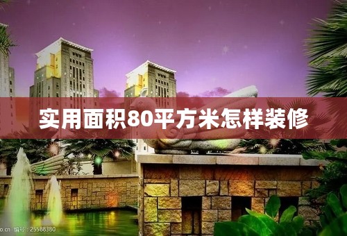 实用面积80平方米怎样装修