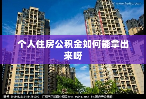个人住房公积金如何能拿出来呀