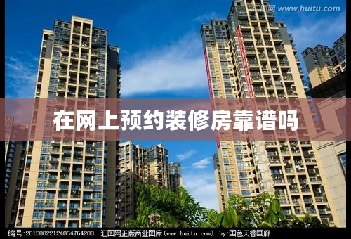 在网上预约装修房靠谱吗