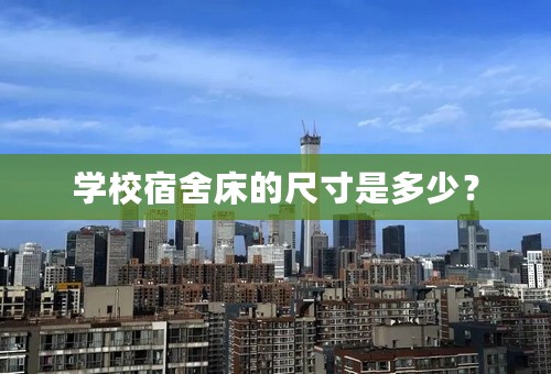 学校宿舍床的尺寸是多少？