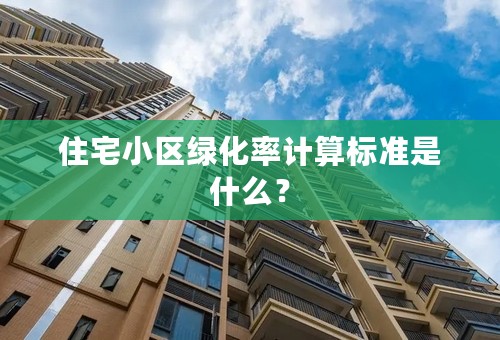 住宅小区绿化率计算标准是什么？