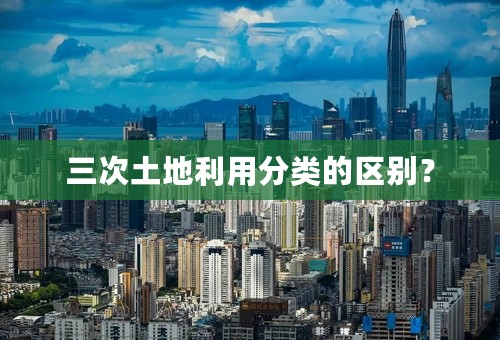 三次土地利用分类的区别？