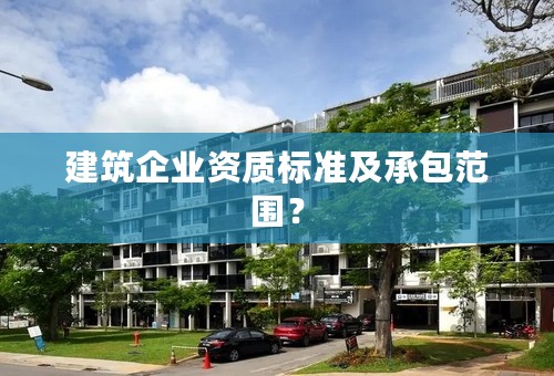 建筑企业资质标准及承包范围？