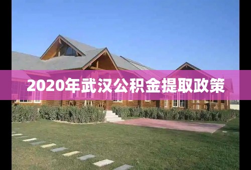 2020年武汉公积金提取政策