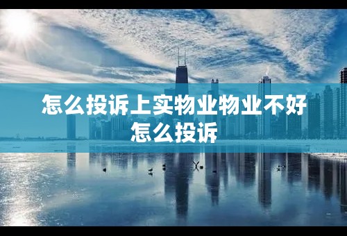 怎么投诉上实物业物业不好怎么投诉