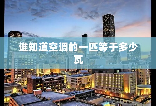 谁知道空调的一匹等于多少瓦