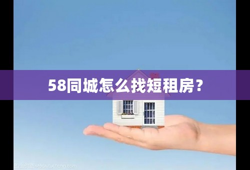 58同城怎么找短租房？