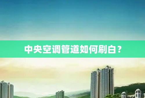 中央空调管道如何刷白？