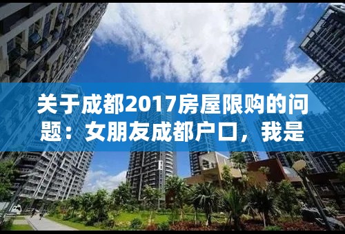 关于成都2017房屋限购的问题：女朋友成都户口，我是外地户口，可否领结婚证后，以她名义购房，上咱俩名？