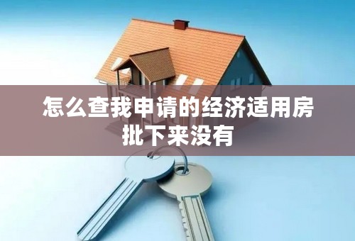 怎么查我申请的经济适用房批下来没有