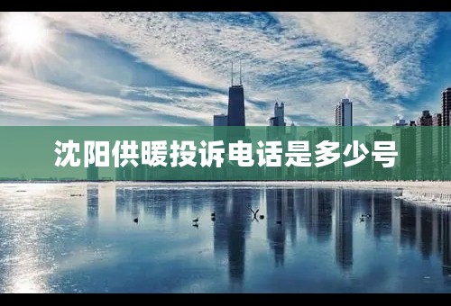沈阳供暖投诉电话是多少号