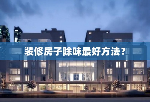 装修房子除味最好方法？