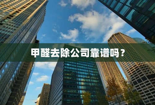 甲醛去除公司靠谱吗？