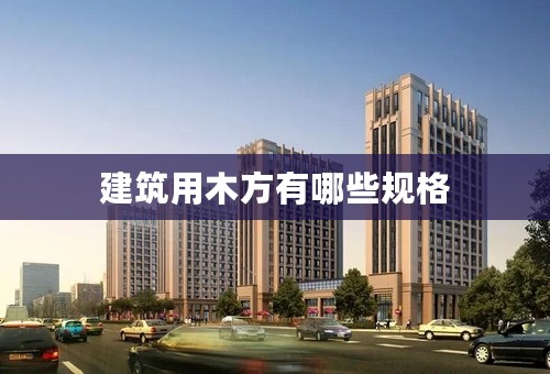 建筑用木方有哪些规格