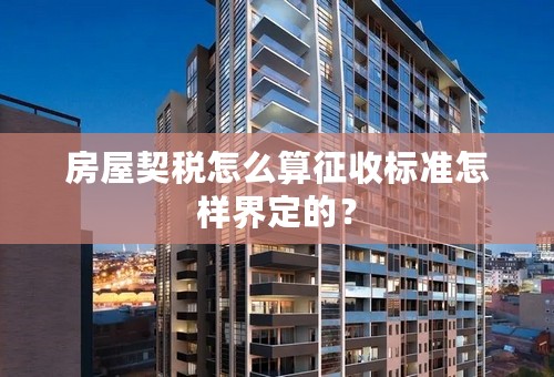 房屋契税怎么算征收标准怎样界定的？
