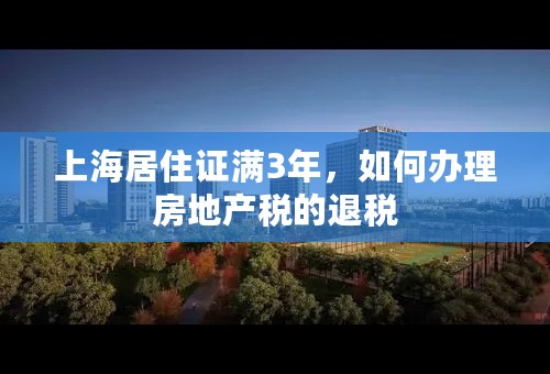 上海居住证满3年，如何办理房地产税的退税