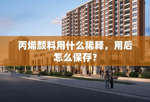 丙烯颜料用什么稀释，用后怎么保存？