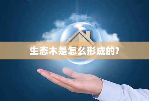 生态木是怎么形成的?