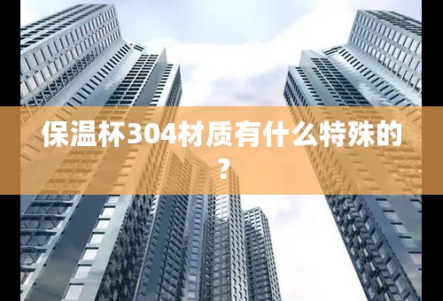 保温杯304材质有什么特殊的？