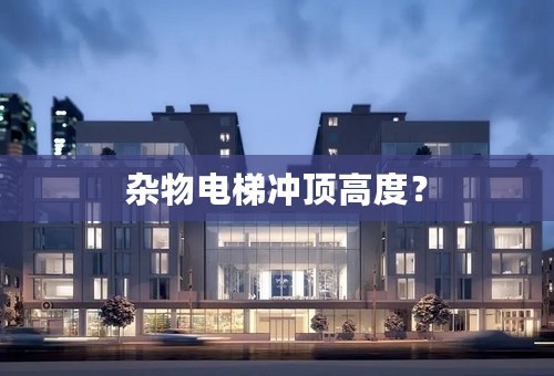 杂物电梯冲顶高度？
