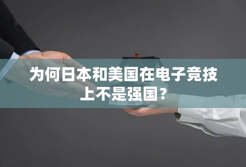 为何日本和美国在电子竞技上不是强国？