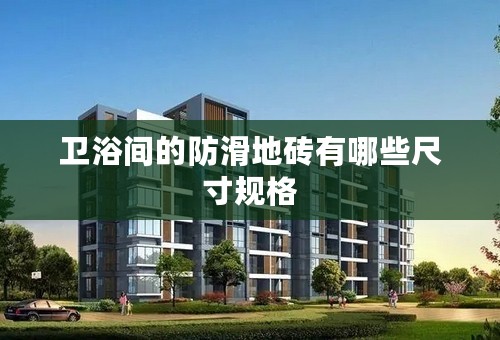 卫浴间的防滑地砖有哪些尺寸规格