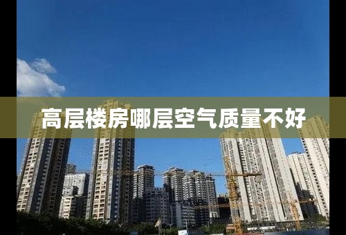 高层楼房哪层空气质量不好