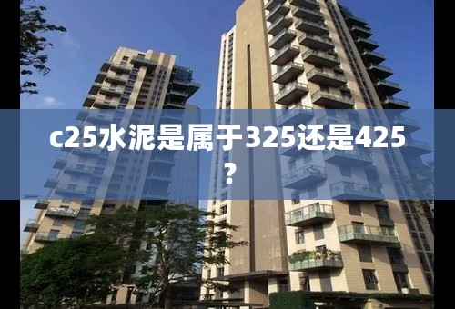 c25水泥是属于325还是425？