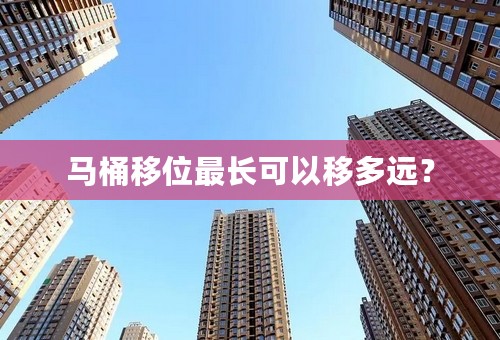 马桶移位最长可以移多远？