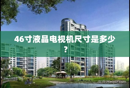46寸液晶电视机尺寸是多少？
