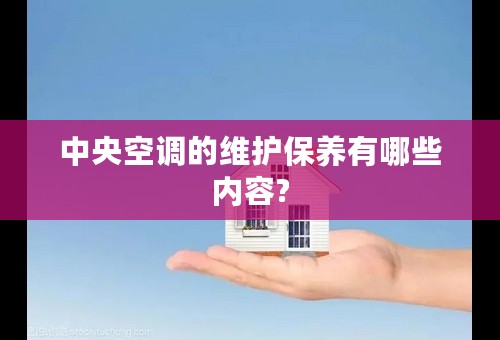 中央空调的维护保养有哪些内容?