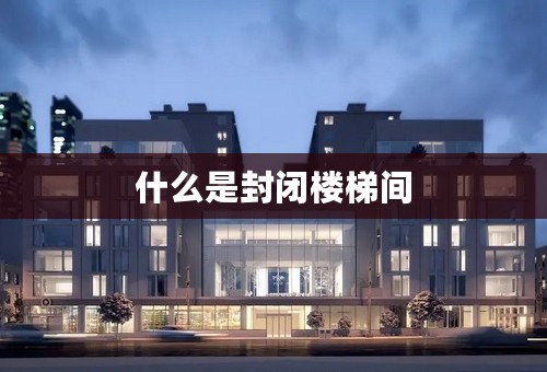 什么是封闭楼梯间